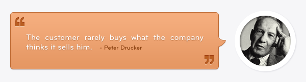 =Peter Drucker quote: The customer rarely buys what the company thinks it sells him