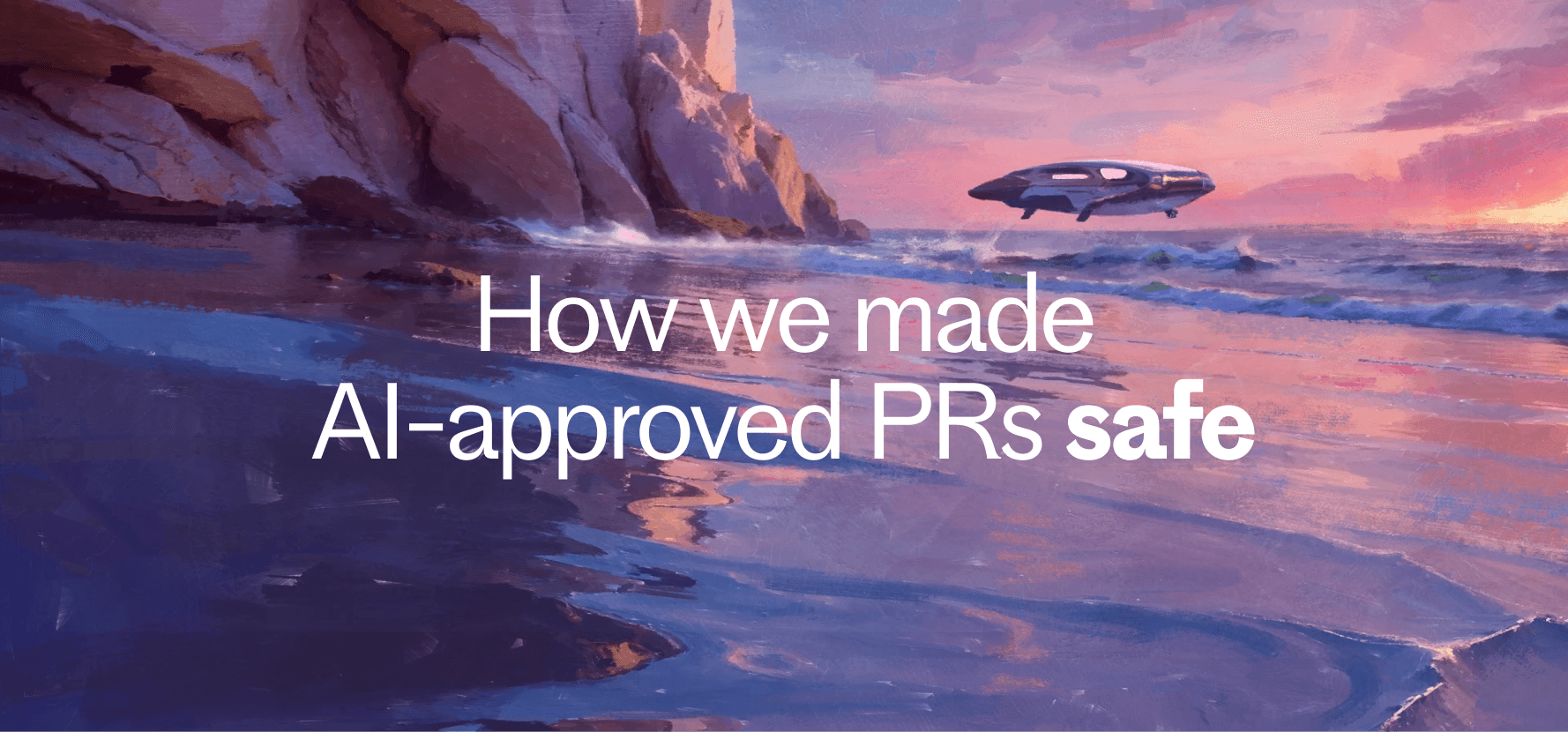 How we made AI-approved PRs safe